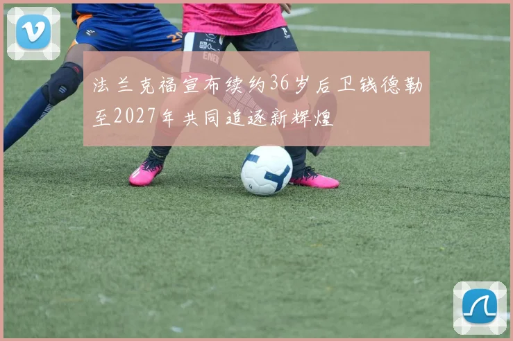 法兰克福宣布续约36岁后卫钱德勒至2027年共同追逐新辉煌