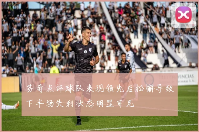 芬奇点评球队表现领先后松懈导致下半场失利状态明显可见